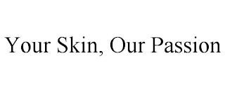 YOUR SKIN, OUR PASSION