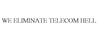 WE ELIMINATE TELECOM HELL