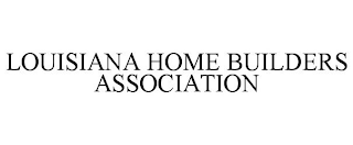 LOUISIANA HOME BUILDERS ASSOCIATION