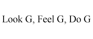 LOOK G, FEEL G, DO G