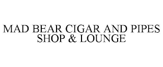 MAD BEAR CIGAR AND PIPES SHOP & LOUNGE