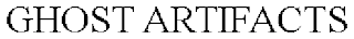 GHOST ARTIFACTS