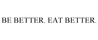 BE BETTER. EAT BETTER.