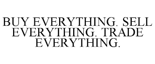 BUY EVERYTHING. SELL EVERYTHING. TRADE EVERYTHING.