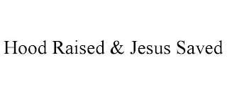 HOOD RAISED & JESUS SAVED