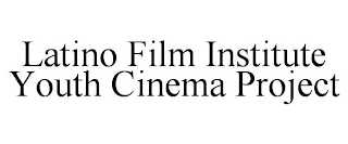 LATINO FILM INSTITUTE YOUTH CINEMA PROJECT