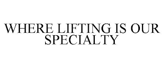 WHERE LIFTING IS OUR SPECIALTY