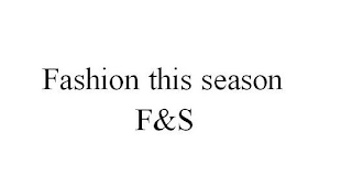 FASHION THIS SEASON F&S