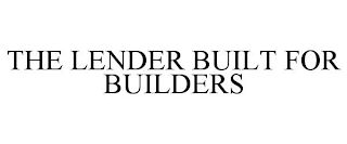 THE LENDER BUILT FOR BUILDERS