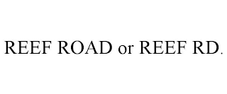 REEF ROAD OR REEF RD.