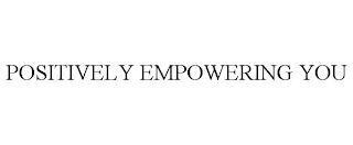 POSITIVELY EMPOWERING YOU