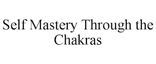 SELF MASTERY THROUGH THE CHAKRAS