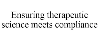 ENSURING THERAPEUTIC SCIENCE MEETS COMPLIANCE