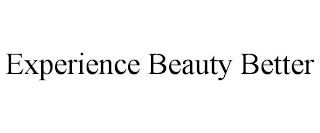 EXPERIENCE BEAUTY BETTER