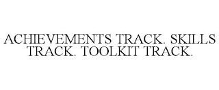 ACHIEVEMENTS TRACK. SKILLS TRACK. TOOLKIT TRACK.