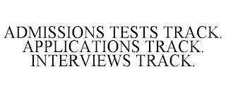 ADMISSIONS TESTS TRACK. APPLICATIONS TRACK. INTERVIEWS TRACK.