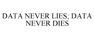 DATA NEVER LIES; DATA NEVER DIES