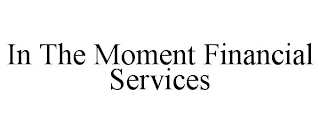 IN THE MOMENT FINANCIAL SERVICES