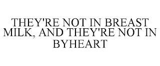 THEY'RE NOT IN BREAST MILK, AND THEY'RE NOT IN BYHEART