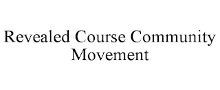 REVEALED COURSE COMMUNITY MOVEMENT