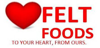 FELT FOODS TO YOUR HEART,  FROM OURS.