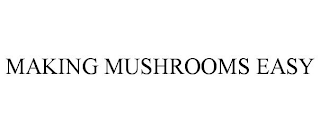 MAKING MUSHROOMS EASY