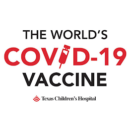 THE WORLD'S COVID-19 VACCINE TEXAS CHILDREN'S HOSPITAL