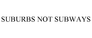 SUBURBS NOT SUBWAYS