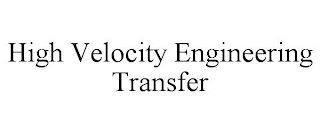 HIGH VELOCITY ENGINEERING TRANSFER