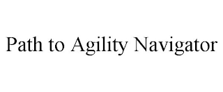 PATH TO AGILITY NAVIGATOR