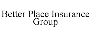 BETTER PLACE INSURANCE GROUP