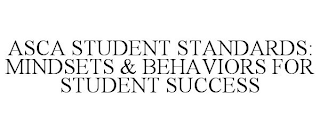 ASCA STUDENT STANDARDS: MINDSETS & BEHAVIORS FOR STUDENT SUCCESS