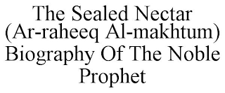 THE SEALED NECTAR (AR-RAHEEQ AL-MAKHTUM) BIOGRAPHY OF THE NOBLE PROPHET