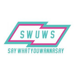 SWUWS SAY WHAT YOU WANNASAY