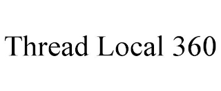 THREAD LOCAL 360