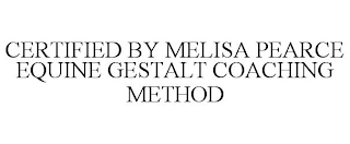 CERTIFIED BY MELISA PEARCE EQUINE GESTALT COACHING METHOD