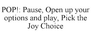 POP!: PAUSE, OPEN UP YOUR OPTIONS AND PLAY, PICK THE JOY CHOICE