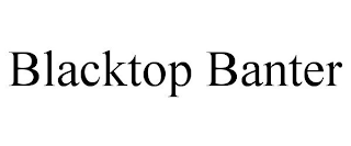 BLACKTOP BANTER
