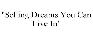 "SELLING DREAMS YOU CAN LIVE IN"