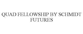 QUAD FELLOWSHIP BY SCHMIDT FUTURES