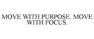 MOVE WITH PURPOSE. MOVE WITH FOCUS.