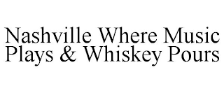 NASHVILLE WHERE MUSIC PLAYS & WHISKEY POURS