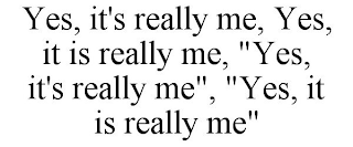 YES, IT'S REALLY ME, YES, IT IS REALLY ME, "YES, IT'S REALLY ME", "YES, IT IS REALLY ME"