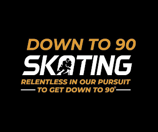 DOWN TO 90 SKATING, RELENTLESS IN OUR PURSUIT TO GET DOWN TO 90