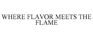 WHERE FLAVOR MEETS THE FLAME