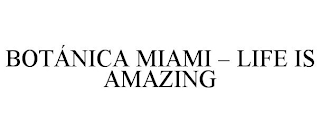 BOTÁNICA MIAMI - LIFE IS AMAZING