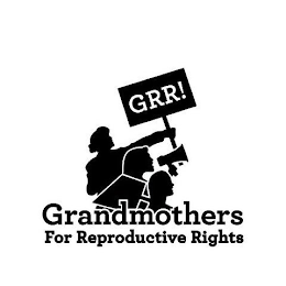 GRR! GRANDMOTHERS FOR REPRODUCTIVE RIGHTS