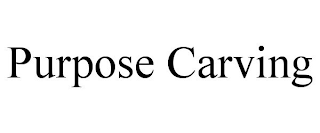 PURPOSE CARVING