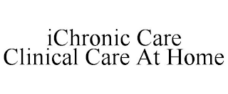 ICHRONIC CARE CLINICAL CARE AT HOME