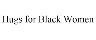 HUGS FOR BLACK WOMEN